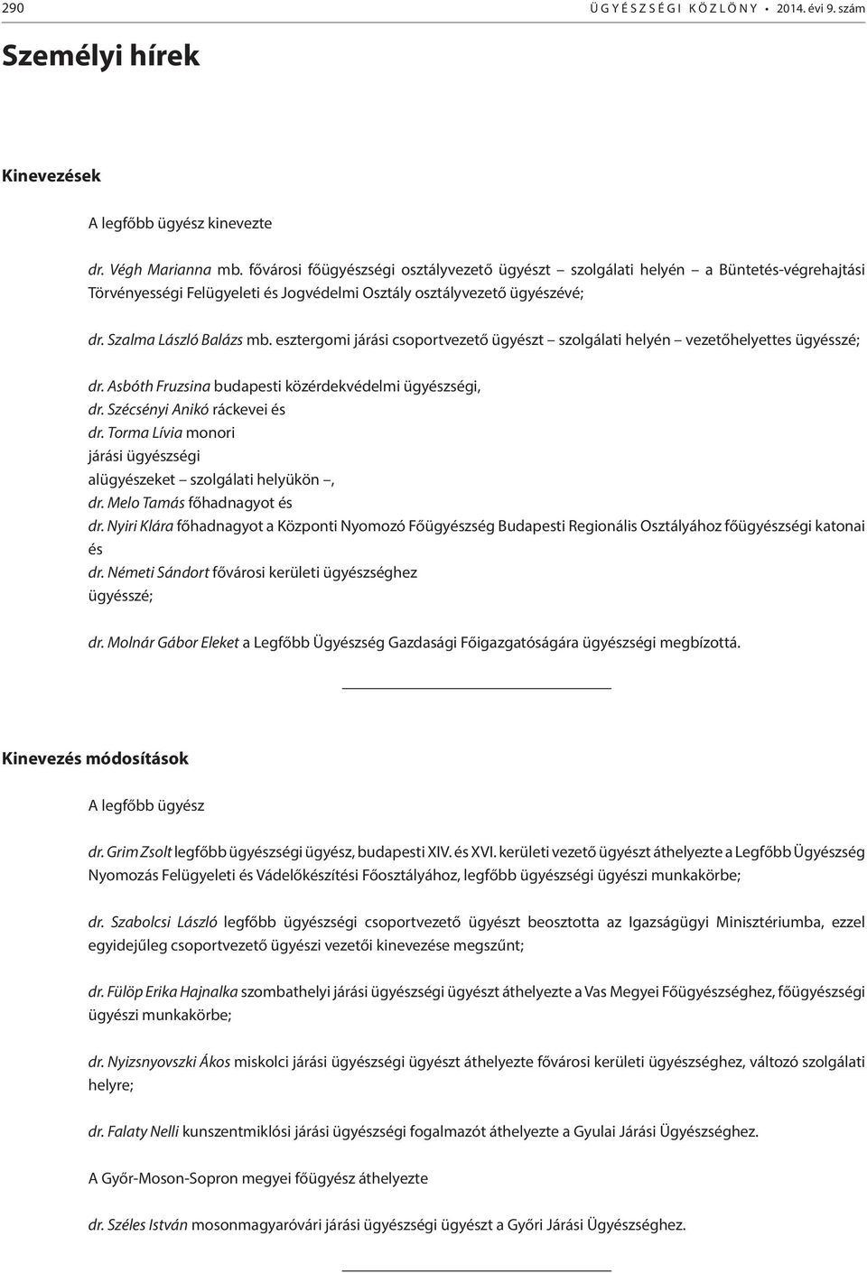 esztergomi járási csoportvezető ügyészt szolgálati helyén vezetőhelyettes ügyésszé; dr. Asbóth Fruzsina budapesti közérdekvédelmi ügyészségi, dr. Szécsényi Anikó ráckevei és dr.