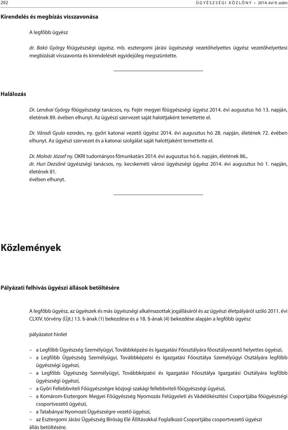 Fejér megyei főügyészségi ügyész 2014. évi augusztus hó 13. napján, életének 89. évében elhunyt. Az ügyészi szervezet saját halottjaként temettette el. Dr. Váradi Gyula ezredes, ny.