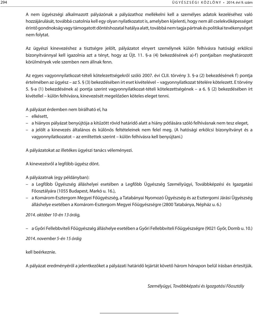 hogy nem áll cselekvőképességet érintő gondnokság vagy támogatott döntéshozatal hatálya alatt, továbbá nem tagja pártnak és politikai tevékenységet nem folytat.