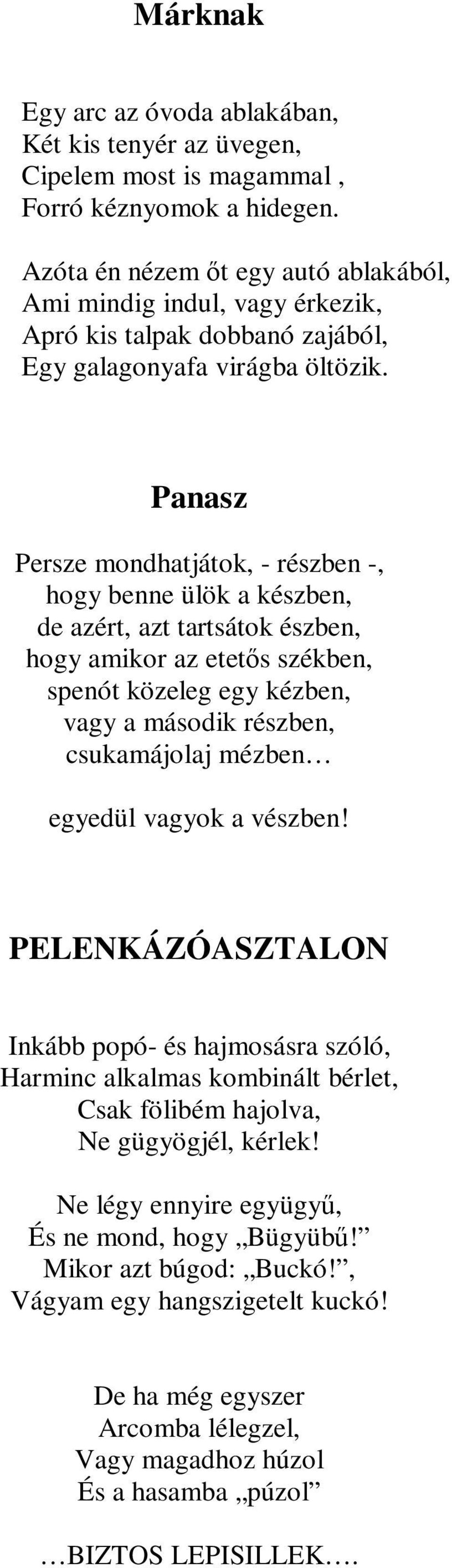 Panasz Persze mondhatjátok, - részben -, hogy benne ülök a készben, de azért, azt tartsátok észben, hogy amikor az etetős székben, spenót közeleg egy kézben, vagy a második részben, csukamájolaj