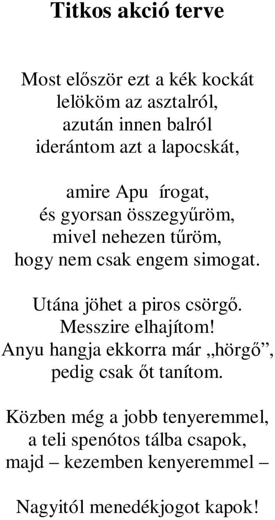 Utána jöhet a piros csörgő. Messzire elhajítom! Anyu hangja ekkorra már hörgő, pedig csak őt tanítom.