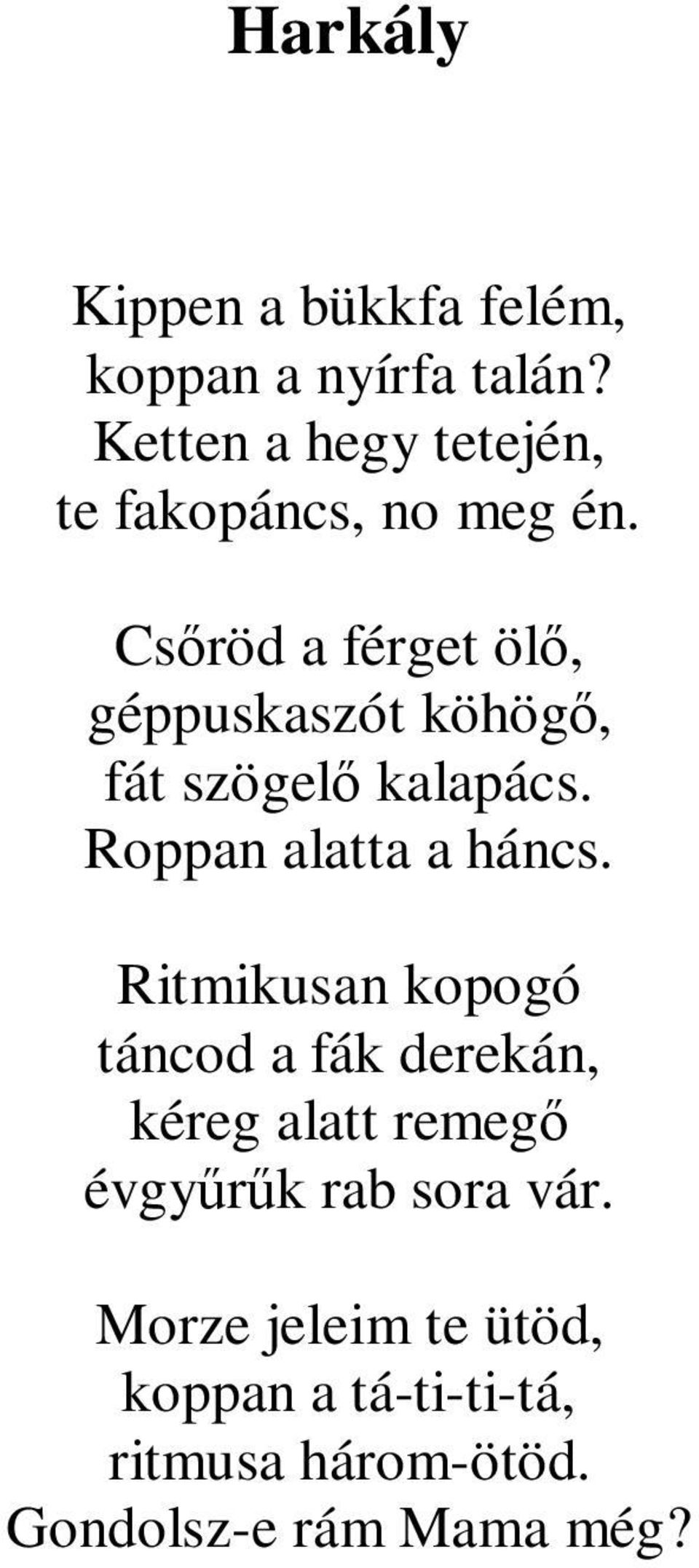 Csőröd a férget ölő, géppuskaszót köhögő, fát szögelő kalapács. Roppan alatta a háncs.