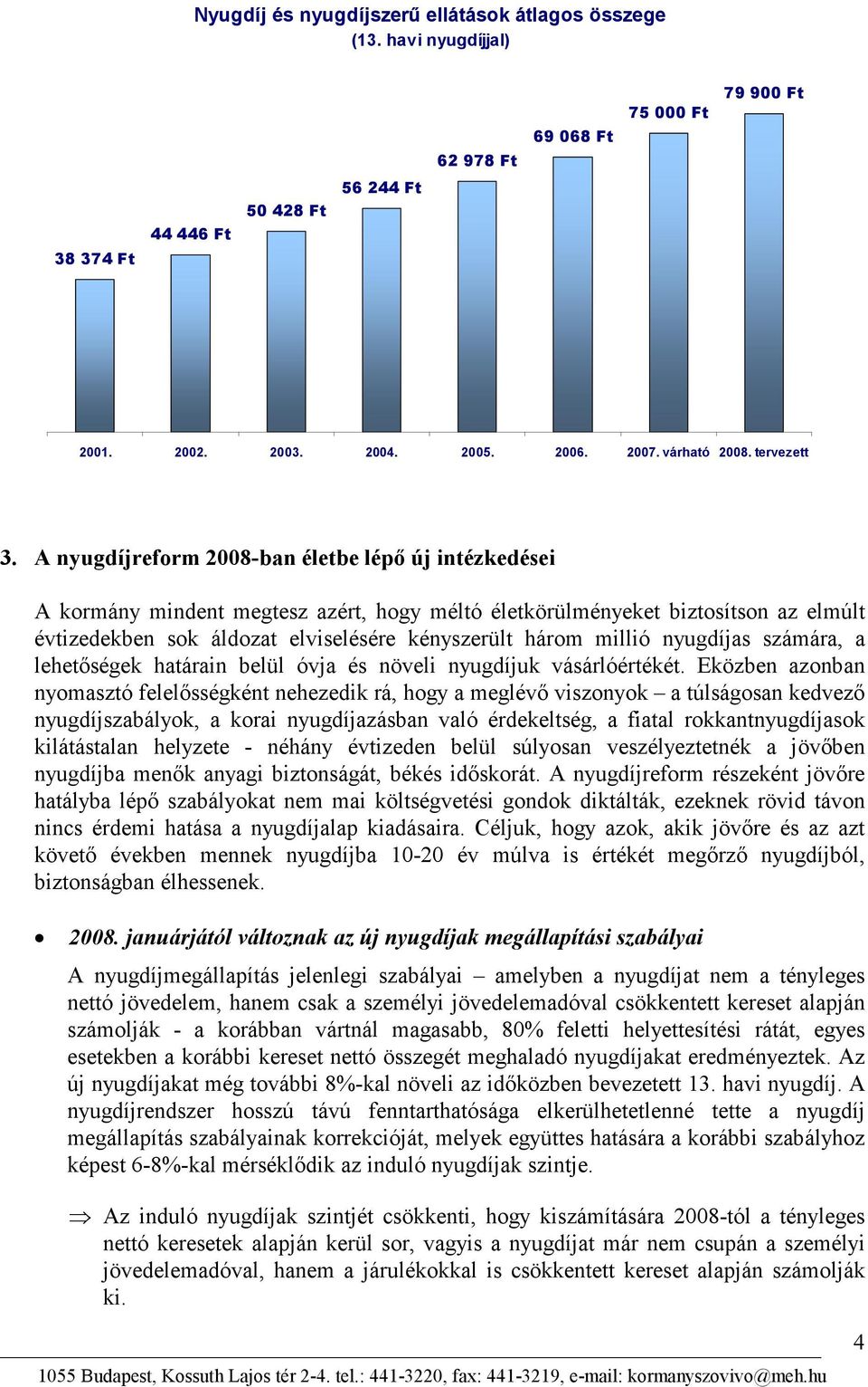 A nyugdíjreform 2008-ban életbe lépı új intézkedései A kormány mindent megtesz azért, hogy méltó életkörülményeket biztosítson az elmúlt évtizedekben sok áldozat elviselésére kényszerült három millió