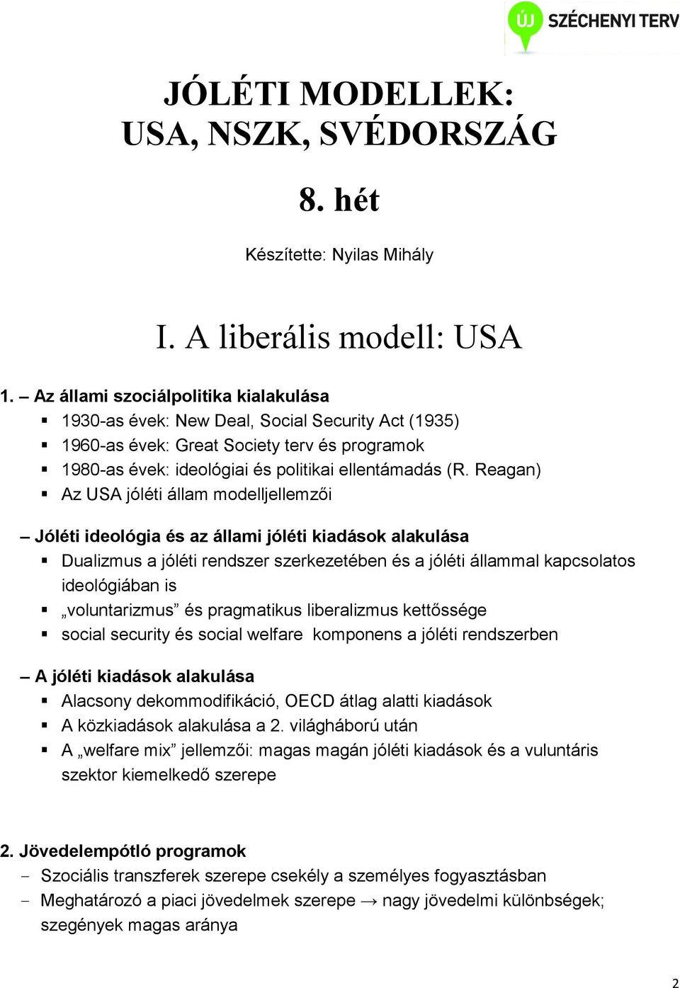 Reagan) Az USA jóléti állam modelljellemzői Jóléti ideológia és az állami jóléti kiadások alakulása Dualizmus a jóléti rendszer szerkezetében és a jóléti állammal kapcsolatos ideológiában is