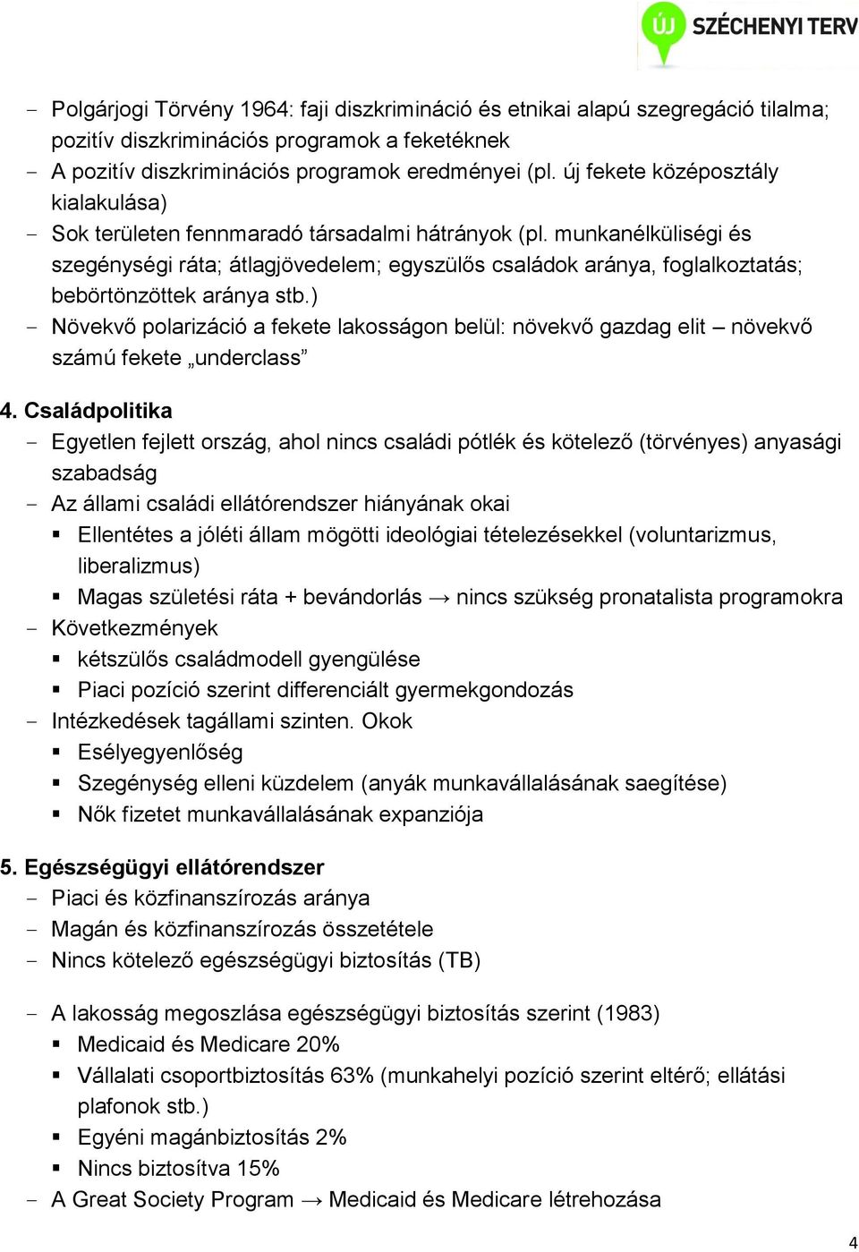 munkanélküliségi és szegénységi ráta; átlagjövedelem; egyszülős családok aránya, foglalkoztatás; bebörtönzöttek aránya stb.