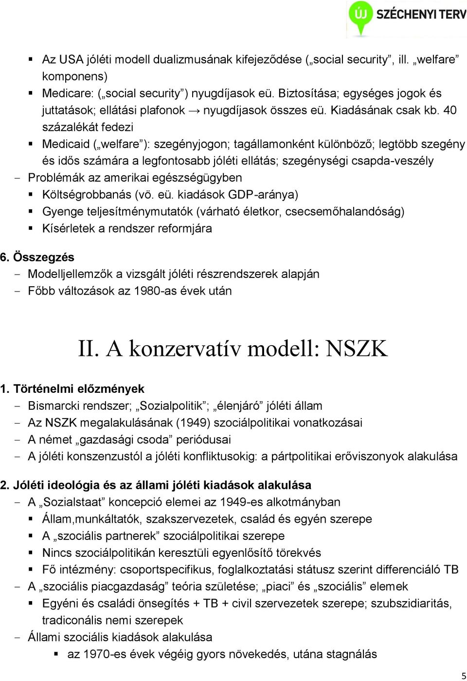 40 százalékát fedezi Medicaid ( welfare ): szegényjogon; tagállamonként különböző; legtöbb szegény és idős számára a legfontosabb jóléti ellátás; szegénységi csapda-veszély Problémák az amerikai