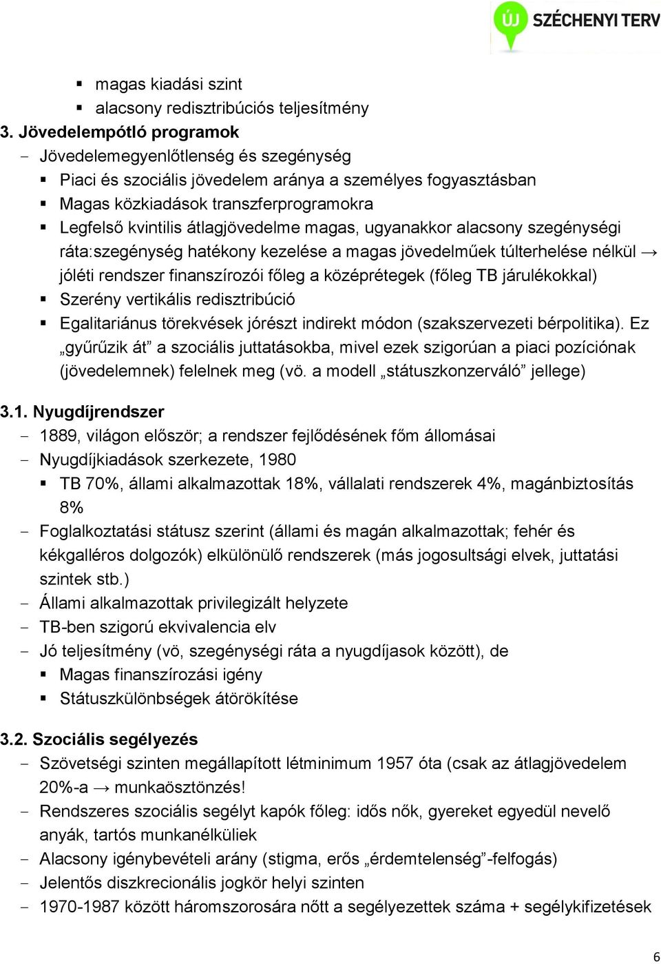 magas, ugyanakkor alacsony szegénységi ráta:szegénység hatékony kezelése a magas jövedelműek túlterhelése nélkül jóléti rendszer finanszírozói főleg a középrétegek (főleg TB járulékokkal) Szerény