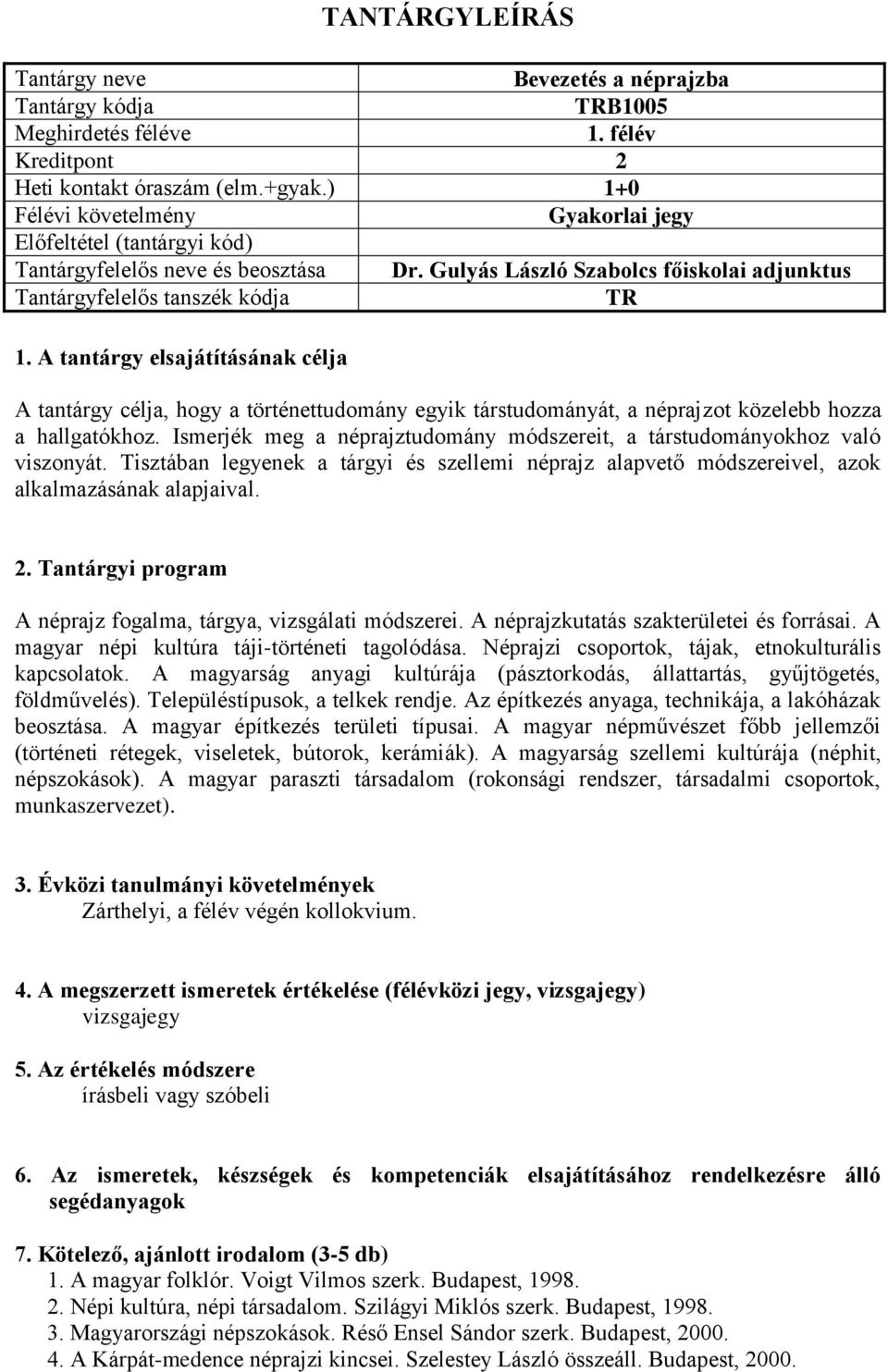 Ismerjék meg a néprajztudomány módszereit, a társtudományokhoz való viszonyát. Tisztában legyenek a tárgyi és szellemi néprajz alapvető módszereivel, azok alkalmazásának alapjaival.