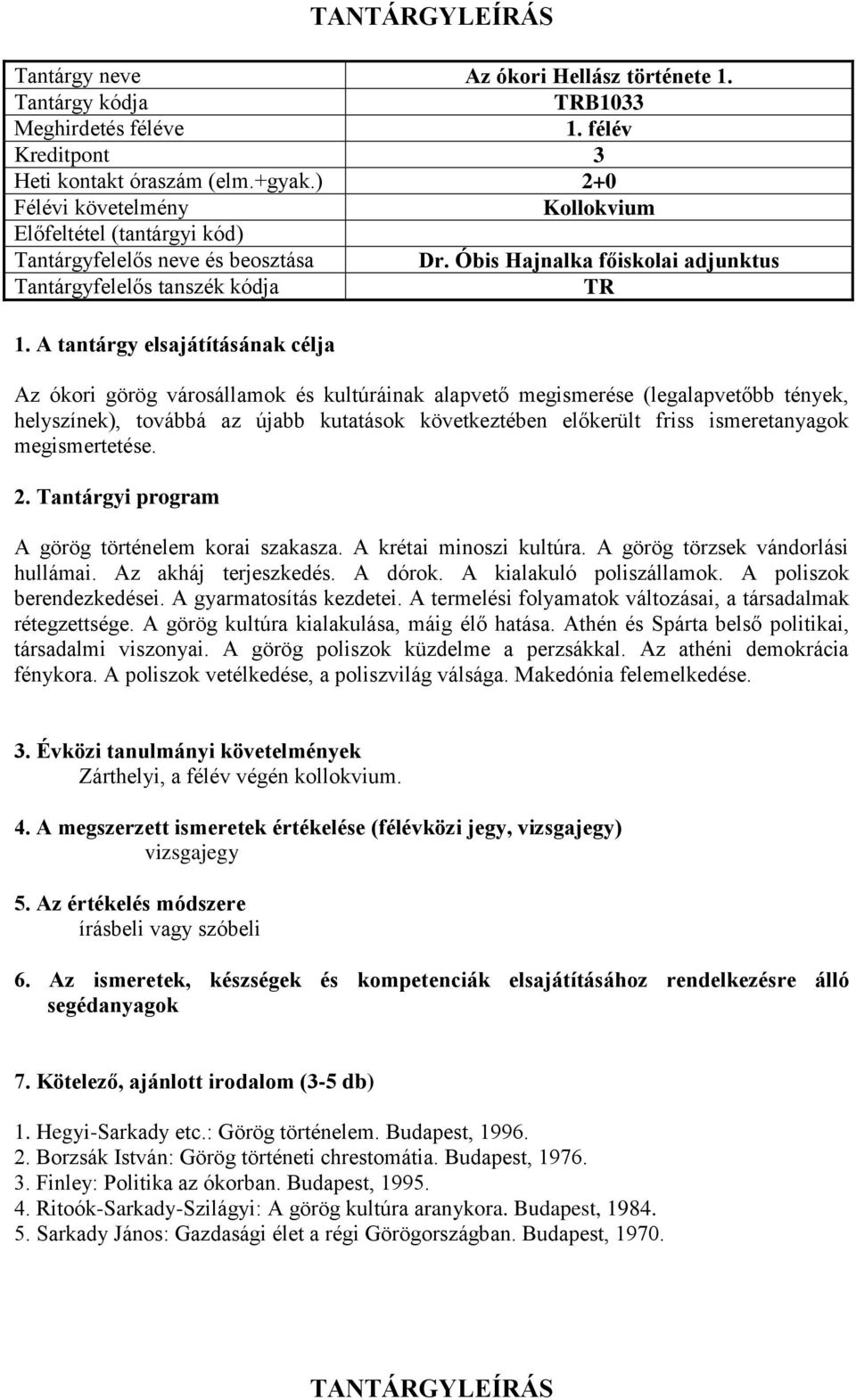 ismeretanyagok megismertetése. A görög történelem korai szakasza. A krétai minoszi kultúra. A görög törzsek vándorlási hullámai. Az akháj terjeszkedés. A dórok. A kialakuló poliszállamok.