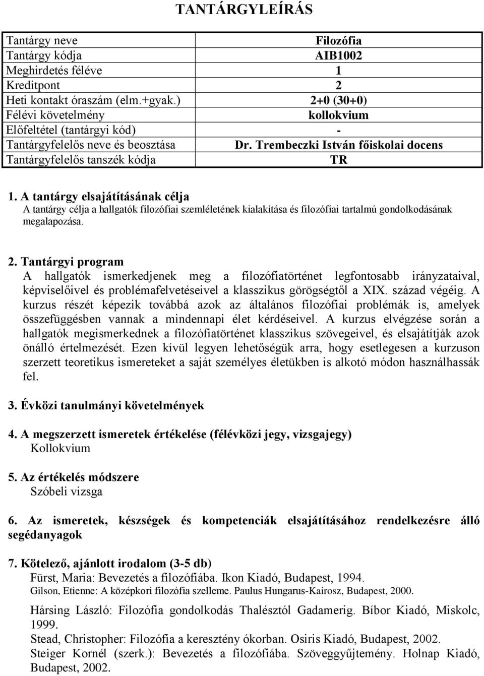 A hallgatók ismerkedjenek meg a filozófiatörténet legfontosabb irányzataival, képviselőivel és problémafelvetéseivel a klasszikus görögségtől a XIX. század végéig.