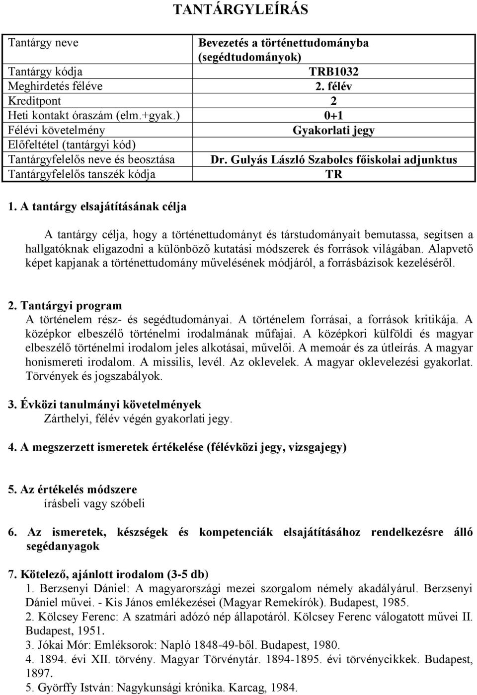 világában. Alapvető képet kapjanak a történettudomány művelésének módjáról, a forrásbázisok kezeléséről. A történelem rész- és segédtudományai. A történelem forrásai, a források kritikája.