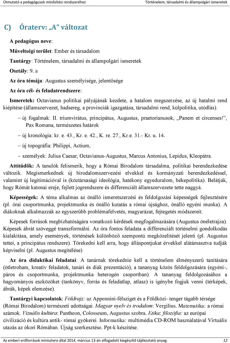 (államszervezet, hadsereg, a provinciák igazgatása, társadalmi rend, külpolitika, utódlás). új fogalmak: II. triumvirátus, principátus, Augustus, praetorianusok, Panem et circenses!