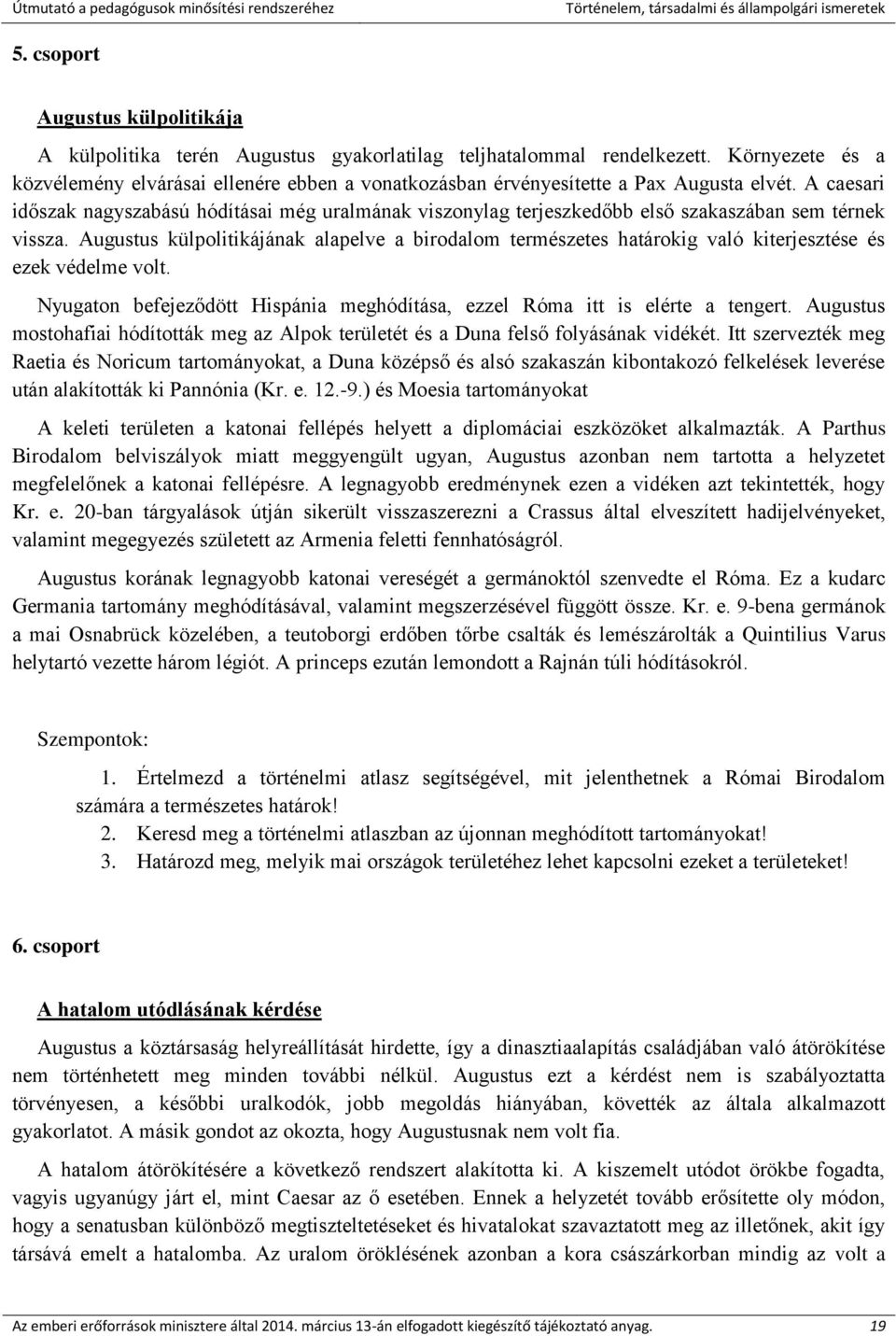 A caesari időszak nagyszabású hódításai még uralmának viszonylag terjeszkedőbb első szakaszában sem térnek vissza.