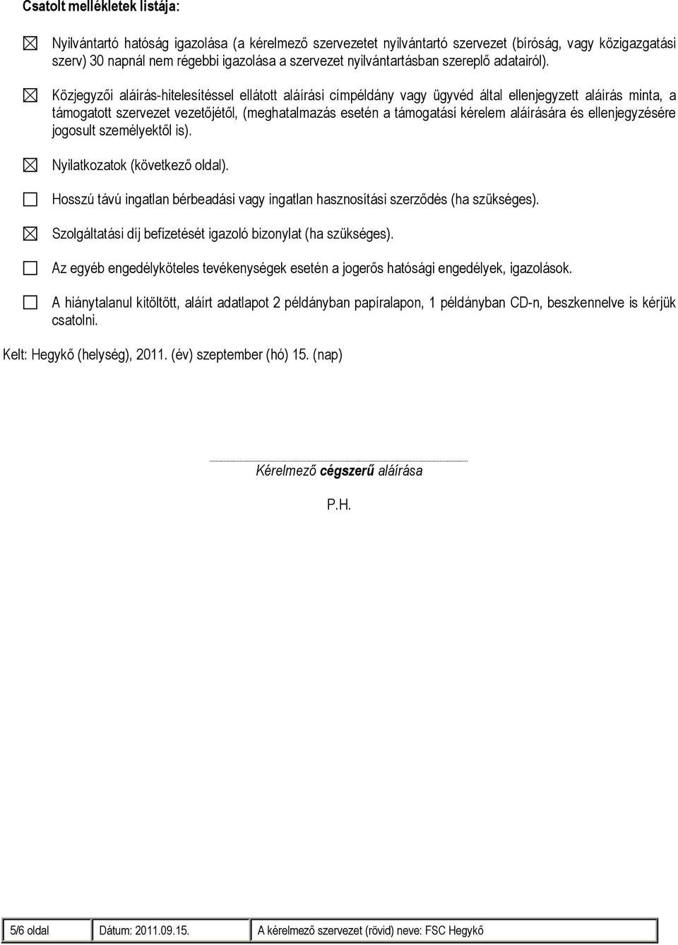 Közjegyzői aláírás-hitelesítéssel ellátott aláírási címpéldány vagy ügyvéd által ellenjegyzett aláírás minta, a támogatott szervezet vezetőjétől, (meghatalmazás esetén a támogatási kérelem aláírására