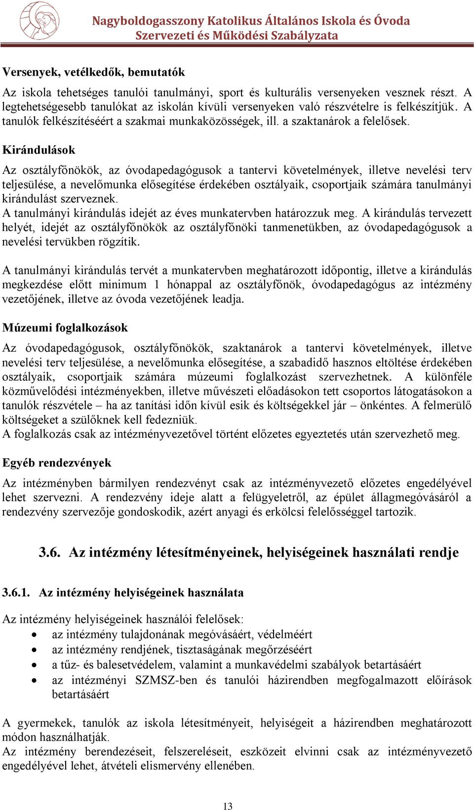 Kirándulások Az osztályfőnökök, az óvodapedagógusok a tantervi követelmények, illetve nevelési terv teljesülése, a nevelőmunka elősegítése érdekében osztályaik, csoportjaik számára tanulmányi