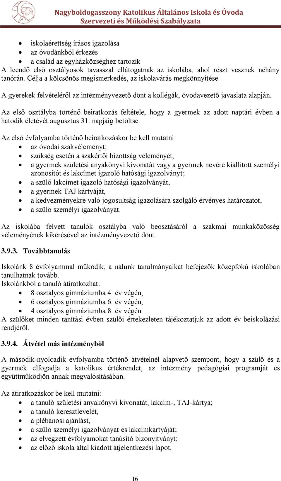 Az első osztályba történő beiratkozás feltétele, hogy a gyermek az adott naptári évben a hatodik életévét augusztus 31. napjáig betöltse.