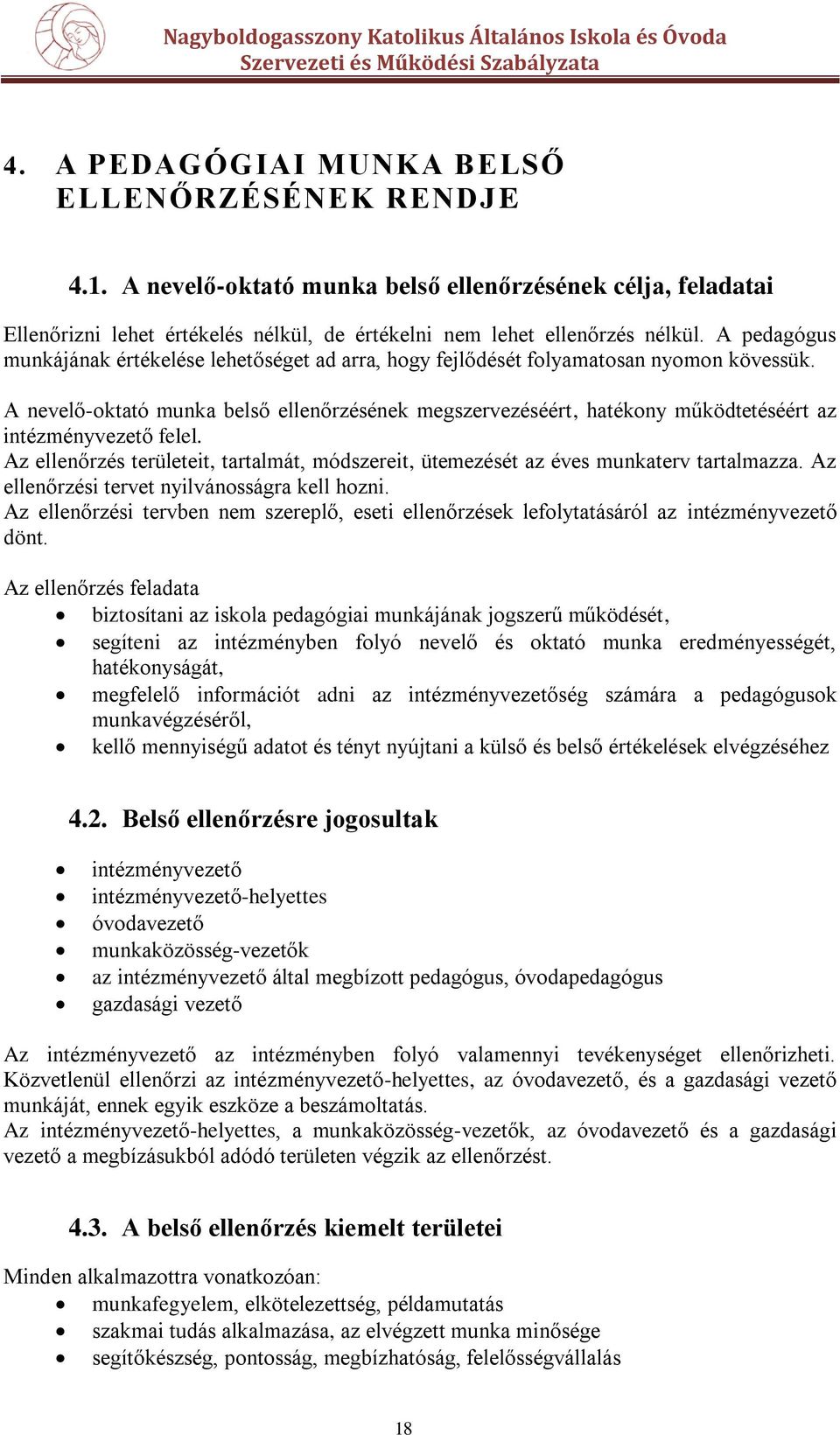 A nevelő-oktató munka belső ellenőrzésének megszervezéséért, hatékony működtetéséért az intézményvezető felel.