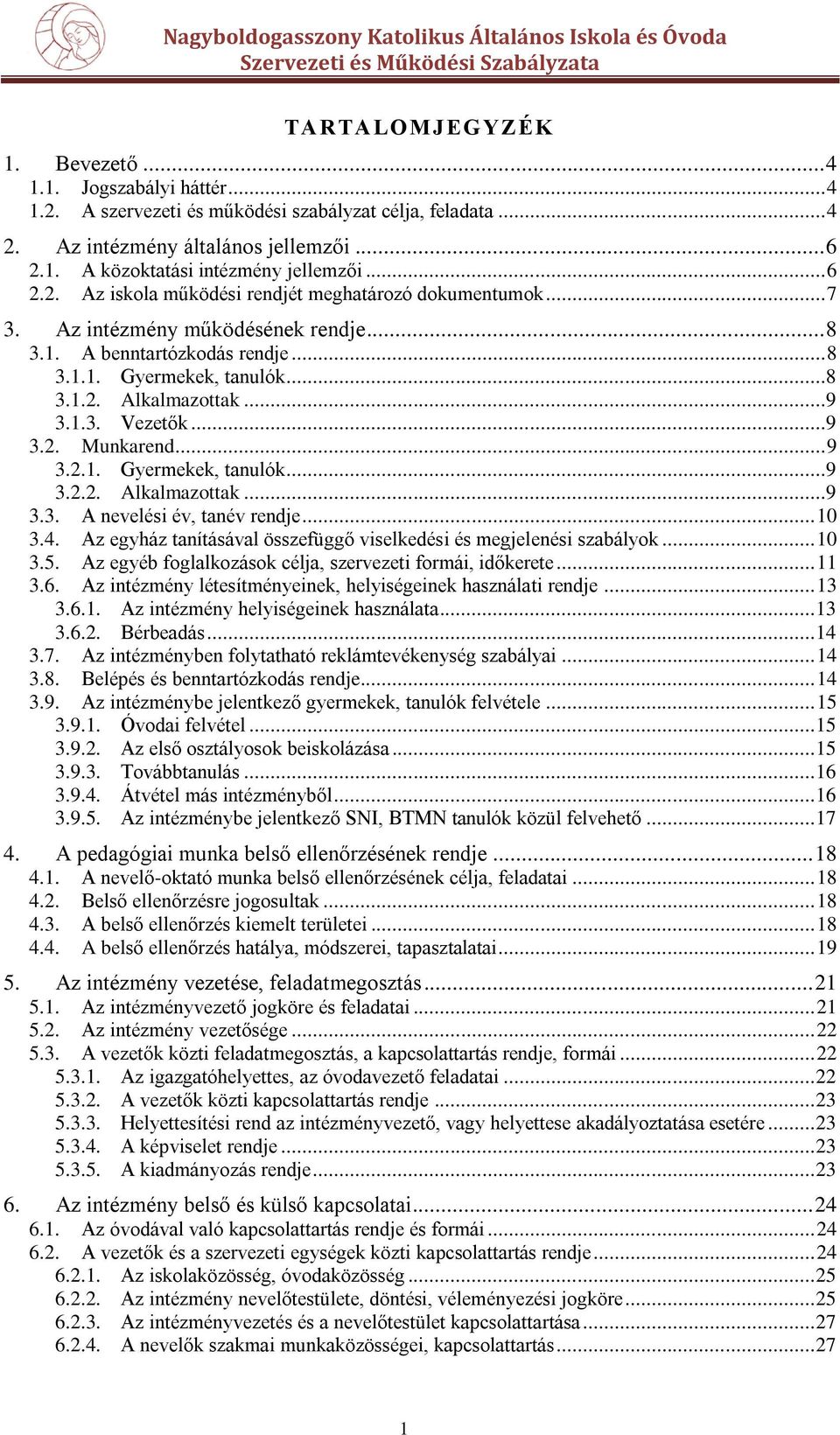 1.3. Vezetők...9 3.2. Munkarend... 9 3.2.1. Gyermekek, tanulók...9 3.2.2. Alkalmazottak...9 3.3. A nevelési év, tanév rendje... 10 3.4.