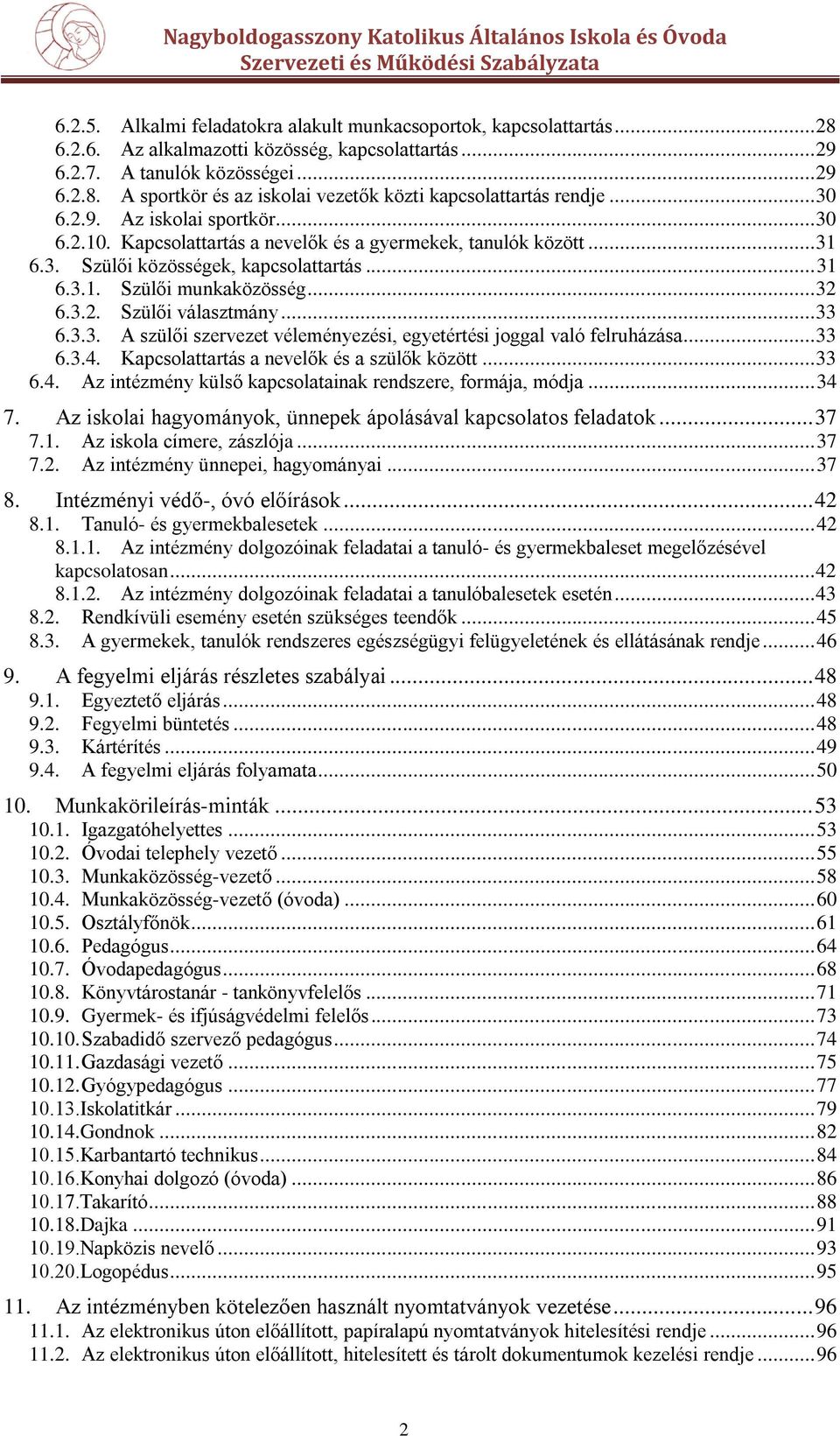 .. 33 6.3.3. A szülői szervezet véleményezési, egyetértési joggal való felruházása... 33 6.3.4. Kapcsolattartás a nevelők és a szülők között... 33 6.4. Az intézmény külső kapcsolatainak rendszere, formája, módja.