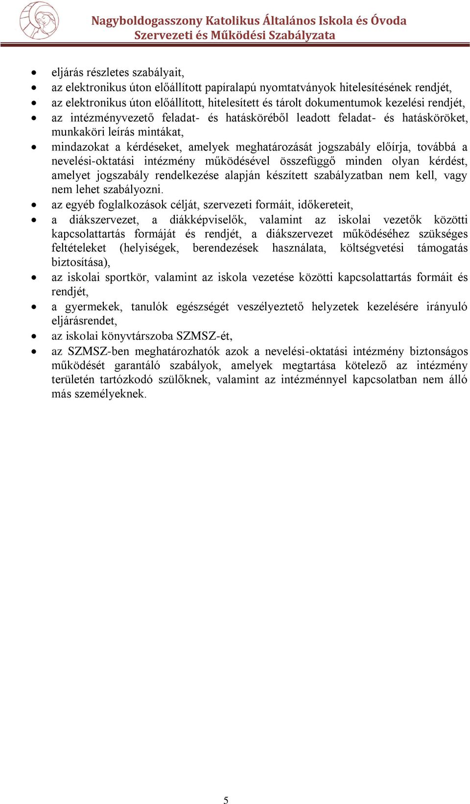 nevelési-oktatási intézmény működésével összefüggő minden olyan kérdést, amelyet jogszabály rendelkezése alapján készített szabályzatban nem kell, vagy nem lehet szabályozni.