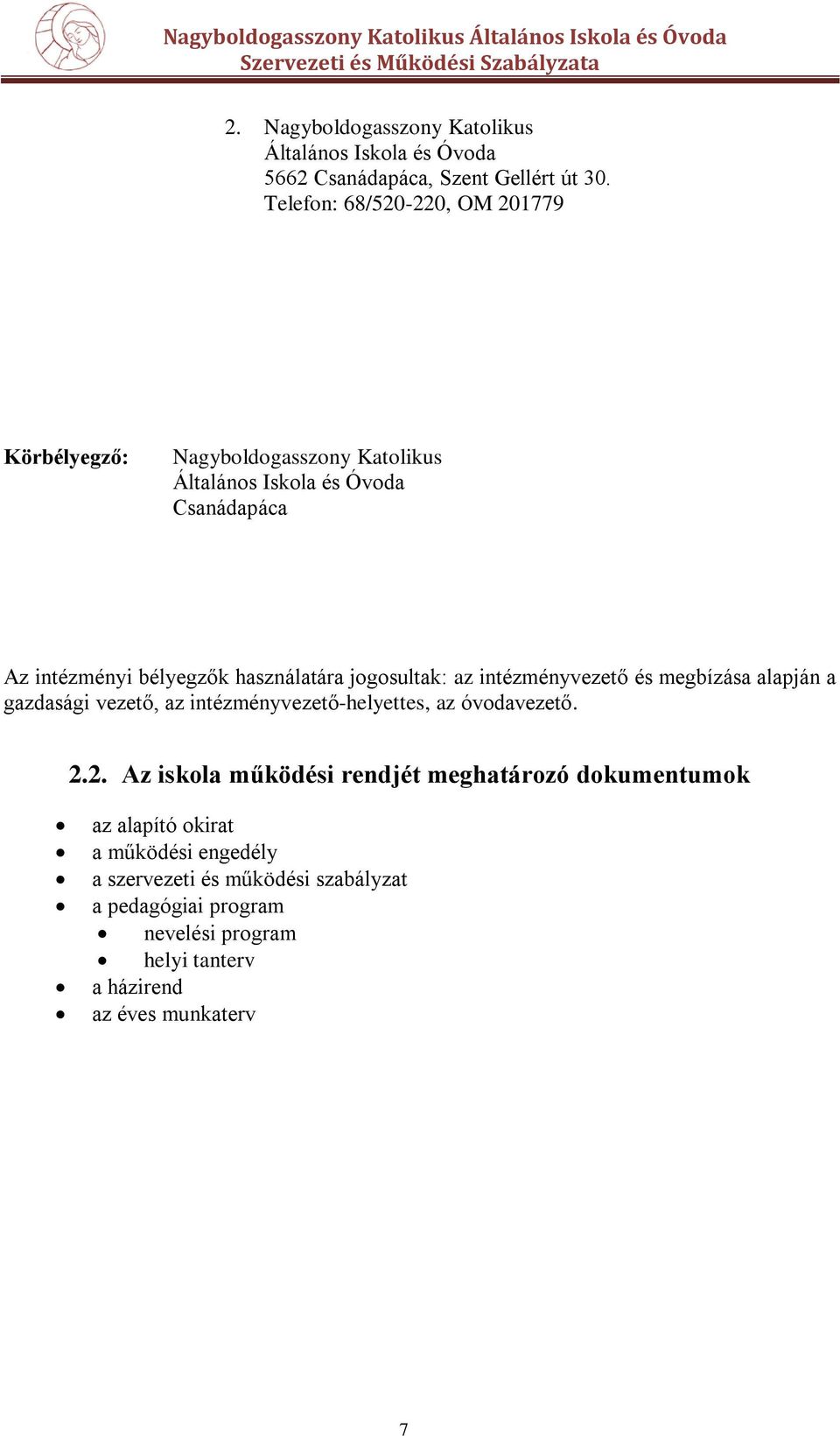 használatára jogosultak: az intézményvezető és megbízása alapján a gazdasági vezető, az intézményvezető-helyettes, az óvodavezető. 2.