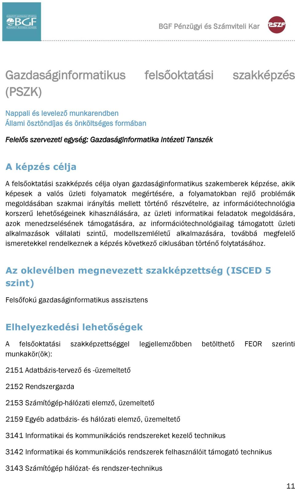 folyamatokban rejlő problémák megoldásában szakmai irányítás mellett történő részvételre, az információtechnológia korszerű lehetőségeinek kihasználására, az üzleti informatikai feladatok