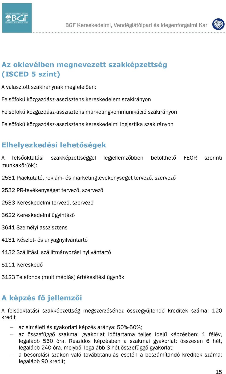 szakképzettséggel legjellemzőbben betölthető FEOR szerinti munkakör(ök): 2531 Piackutató, reklám- és marketingtevékenységet tervező, szervező 2532 PR-tevékenységet tervező, szervező 2533 Kereskedelmi