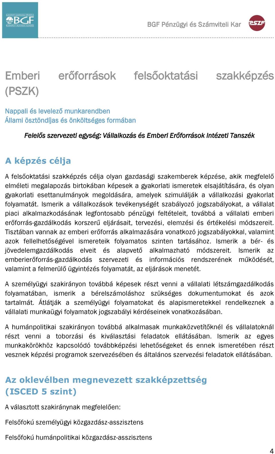 elsajátítására, és olyan gyakorlati esettanulmányok megoldására, amelyek szimulálják a vállalkozási gyakorlat folyamatát.