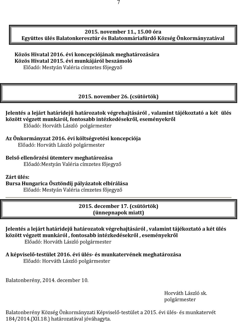 évi költségvetési koncepciója Belső ellenőrzési ütemterv meghatározása Előadó:Mestyán Valéria címzetes főjegyző Zárt ülés: Bursa Hungarica Ösztöndíj pályázatok elbírálása 2015. december 17.