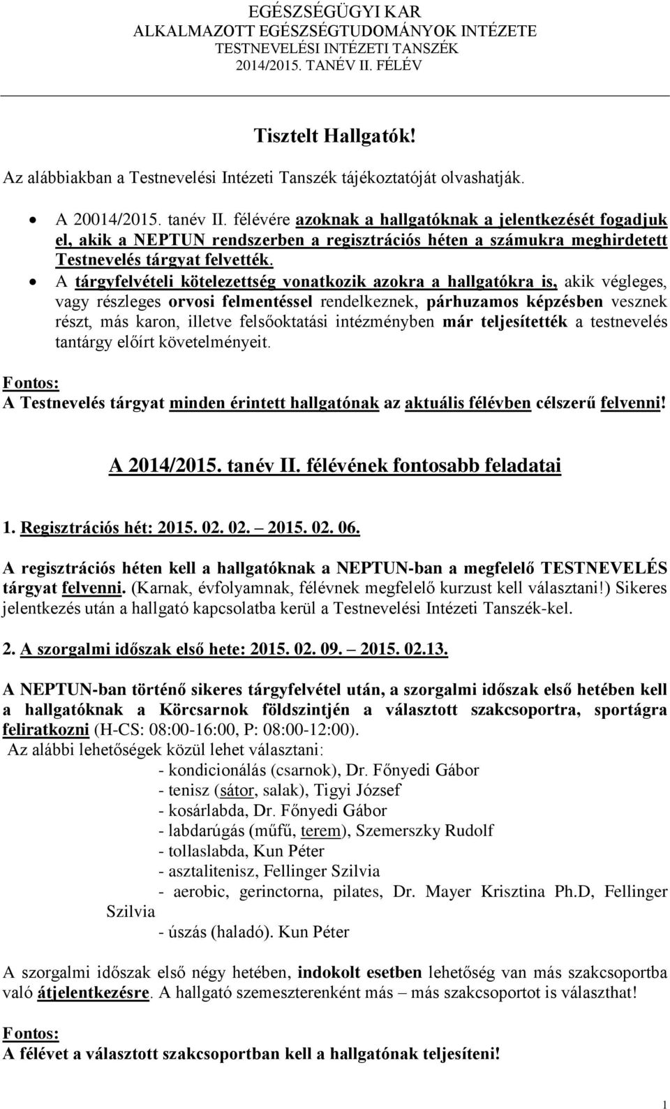 A tárgyfelvételi kötelezettség vonatkozik azokra a hallgatókra is, akik végleges, vagy részleges orvosi felmentéssel rendelkeznek, párhuzamos képzésben vesznek részt, más karon, illetve felsőoktatási