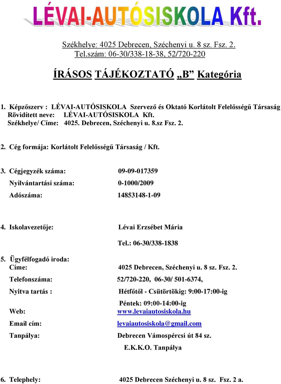 2. Cég formája: Korlátolt Felelősségű Társaság / Kft. 3. Cégjegyzék száma: 09-09-017359 Nyilvántartási száma: 0-1000/2009 Adószáma: 14853148-1-09 4. Iskolavezetője: Lévai Erzsébet Mária Tel.