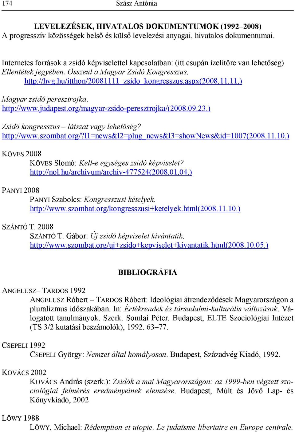 aspx(2008.11.11.) Magyar zsidó peresztrojka. http://www.judapest.org/magyar-zsido-peresztrojka/(2008.09.23.) Zsidó kongresszus látszat vagy lehetőség? http://www.szombat.org/?l1=news&l2=plug_news&l3=shownews&id=1007(2008.