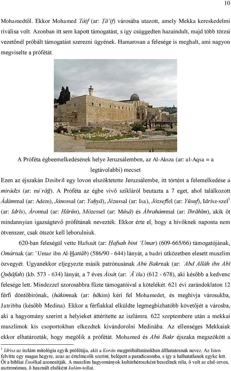 A Próféta égbeemelkedésének helye Jeruzsálemben, az Al-Aksza (ar: al-aqsa = a legtávolabbi) mecset Ezen az éjszakán Dzsibríl egy lovon elszöktetette Jeruzsálembe, itt történt a felemelkedése a