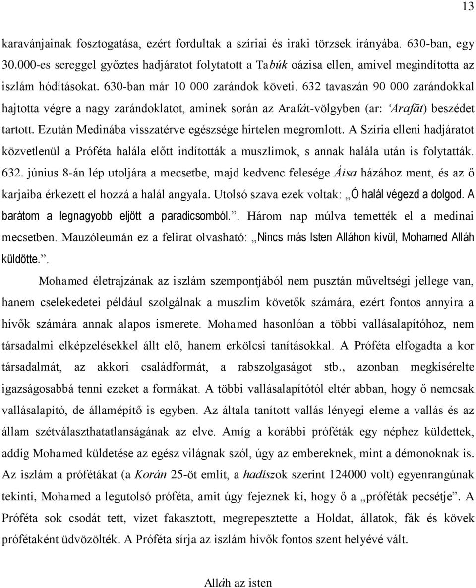 632 tavaszán 90 000 zarándokkal hajtotta végre a nagy zarándoklatot, aminek során az Arafát-völgyben (ar: Arafāt) beszédet tartott. Ezután Medinába visszatérve egészsége hirtelen megromlott.