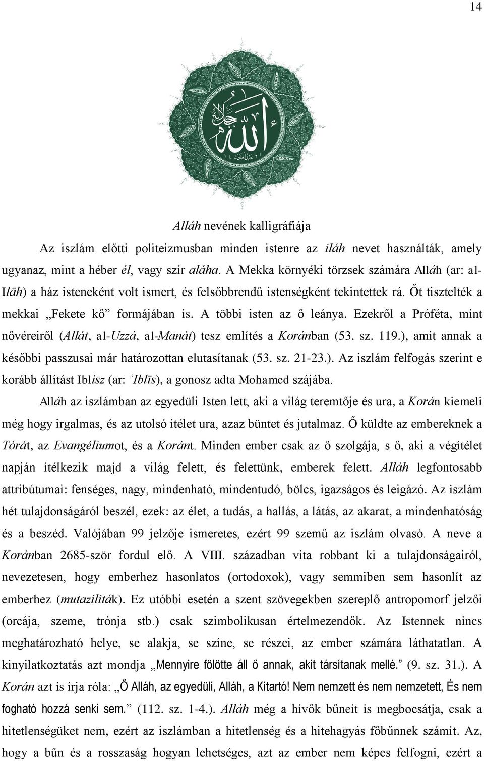 A többi isten az ő leánya. Ezekről a Próféta, mint nővéreiről (Allát, al-uzzá, al-manát) tesz említés a Koránban (53. sz. 119.), amit annak a későbbi passzusai már határozottan elutasítanak (53. sz. 21-23.