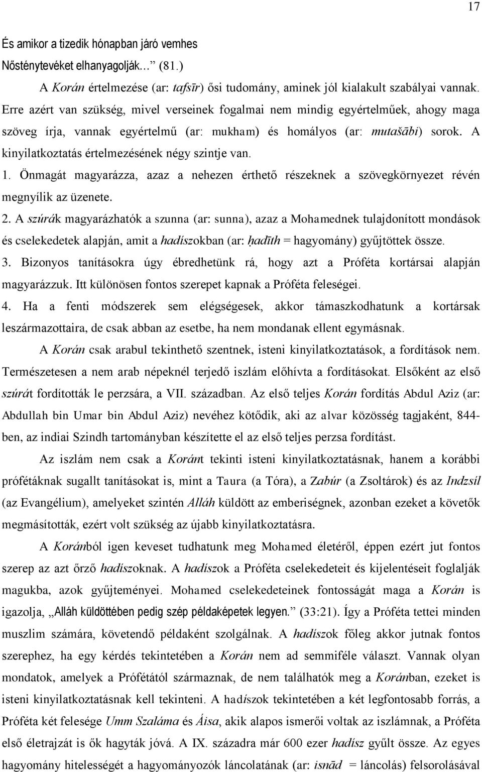 A kinyilatkoztatás értelmezésének négy szintje van. 1. Önmagát magyarázza, azaz a nehezen érthető részeknek a szövegkörnyezet révén megnyílik az üzenete. 2.