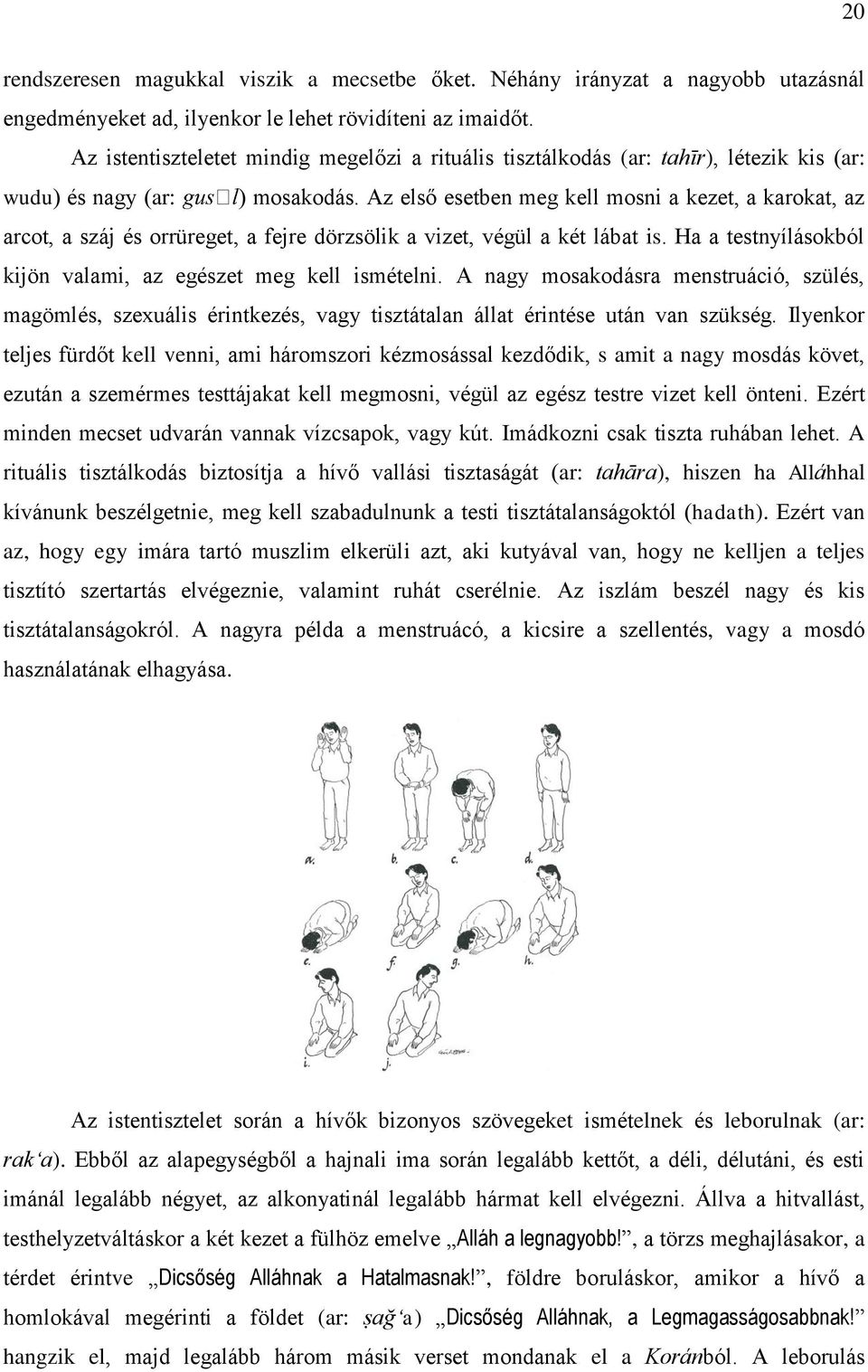 Az első esetben meg kell mosni a kezet, a karokat, az arcot, a száj és orrüreget, a fejre dörzsölik a vizet, végül a két lábat is. Ha a testnyílásokból kijön valami, az egészet meg kell ismételni.