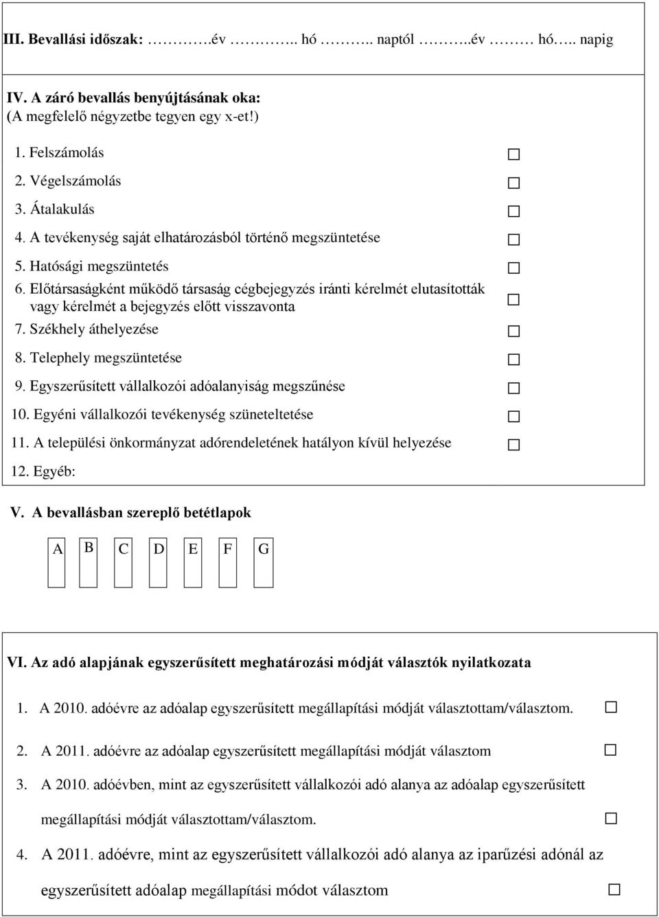 Előtársaságként működő társaság cégbejegyzés iránti kérelmét elutasították vagy kérelmét a bejegyzés előtt visszavonta 7. Székhely áthelyezése 8. Telephely megszüntetése 9.