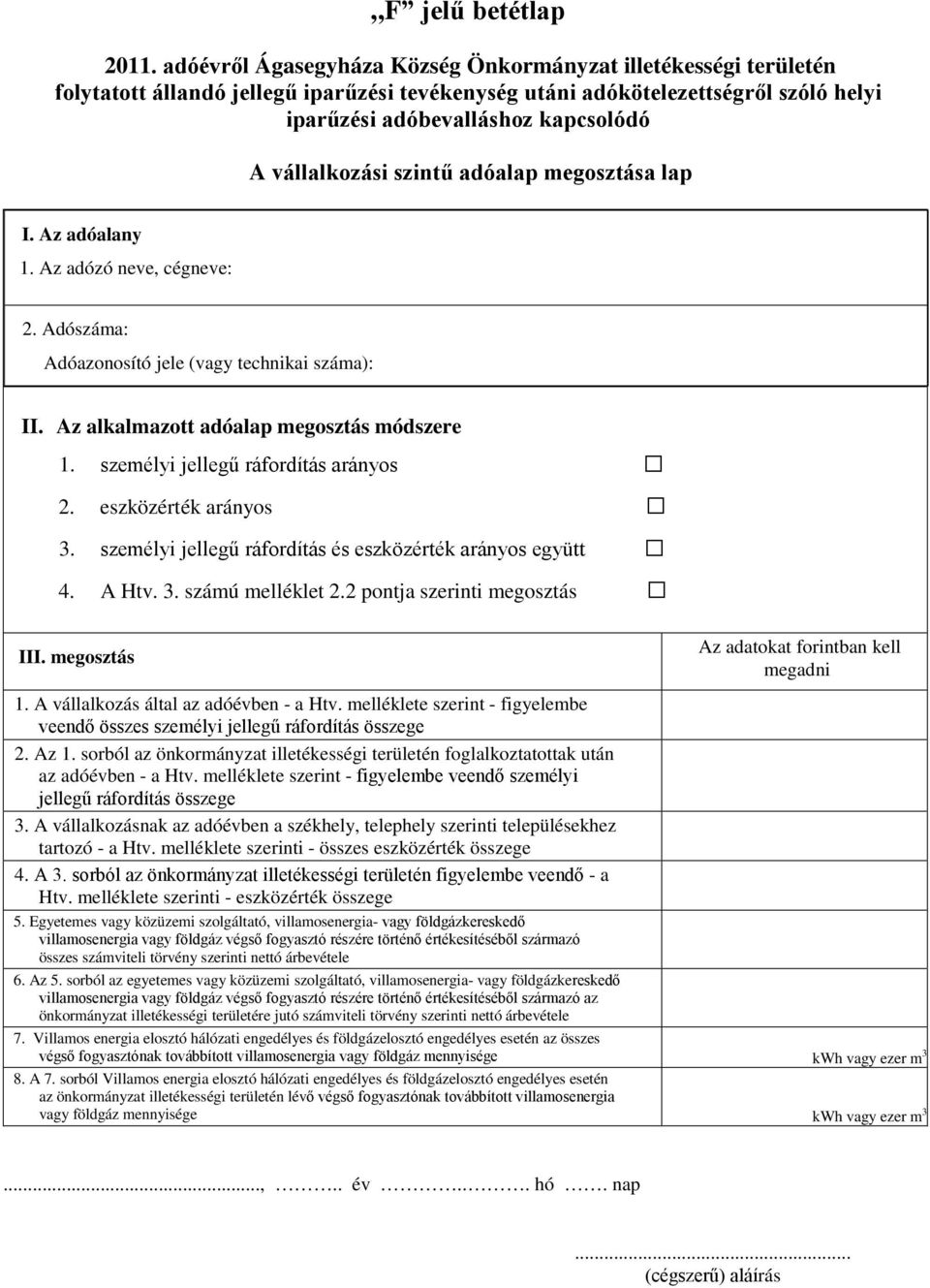 vállalkozási szintű adóalap megosztása lap I. Az adóalany 1. Az adózó neve, cégneve: 2. Adószáma: Adóazonosító jele (vagy technikai száma): II. Az alkalmazott adóalap megosztás módszere 1.