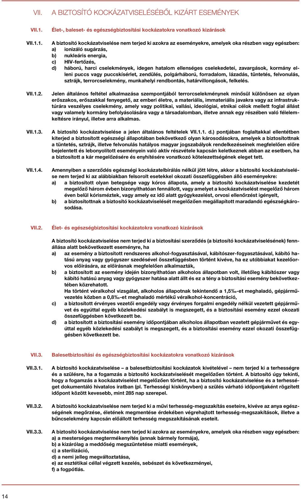 nukleáris energia, c) HIV-fertőzés, d) háború, harci cselekmények, idegen hatalom ellenséges cselekedetei, zavargások, kormány elleni puccs vagy puccskísérlet, zendülés, polgárháború, forradalom,