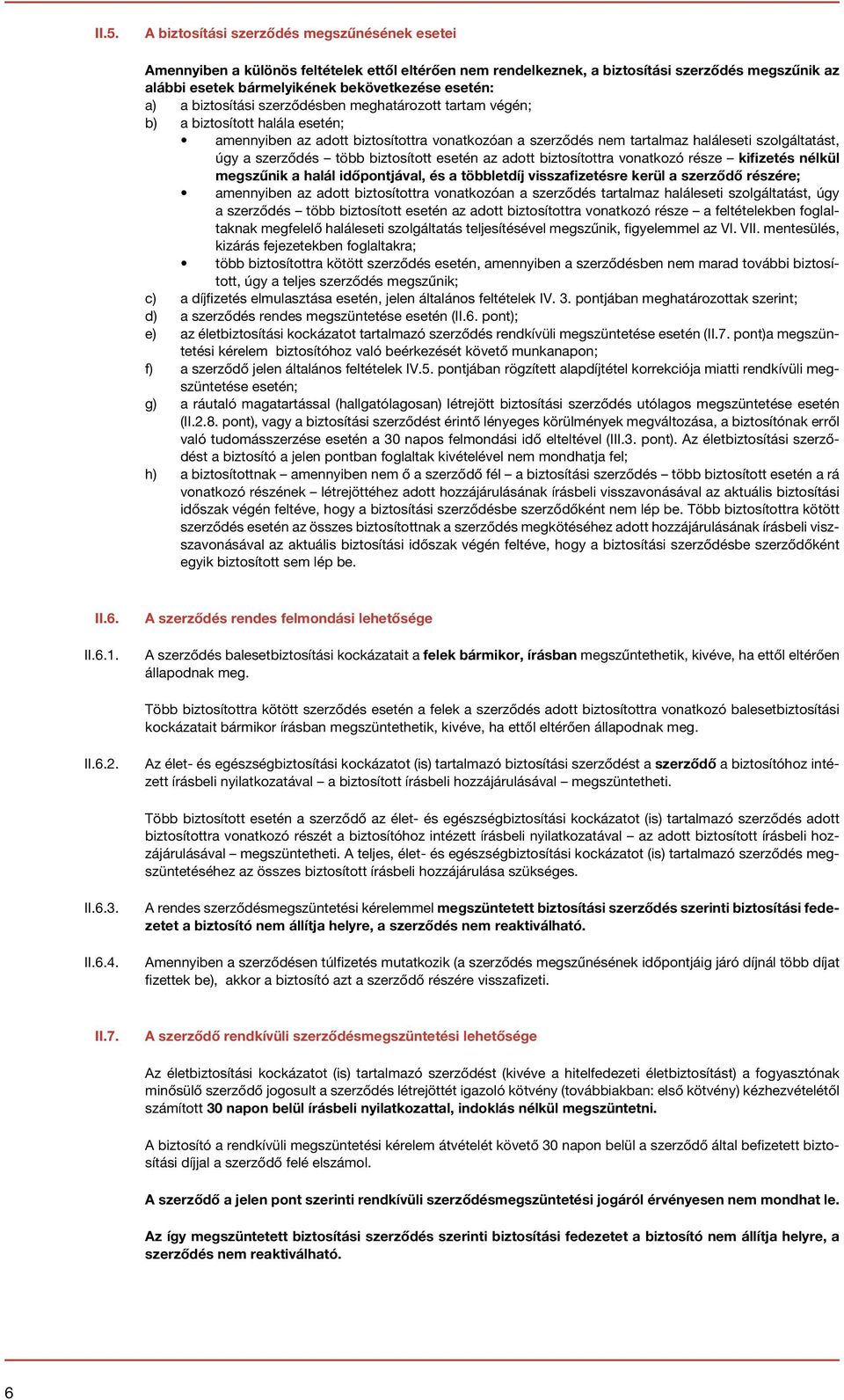 a szerződés több biztosított esetén az adott biztosítottra vonatkozó része kifizetés nélkül megszűnik a halál időpontjával, és a többletdíj visszafizetésre kerül a szerződő részére; amennyiben az