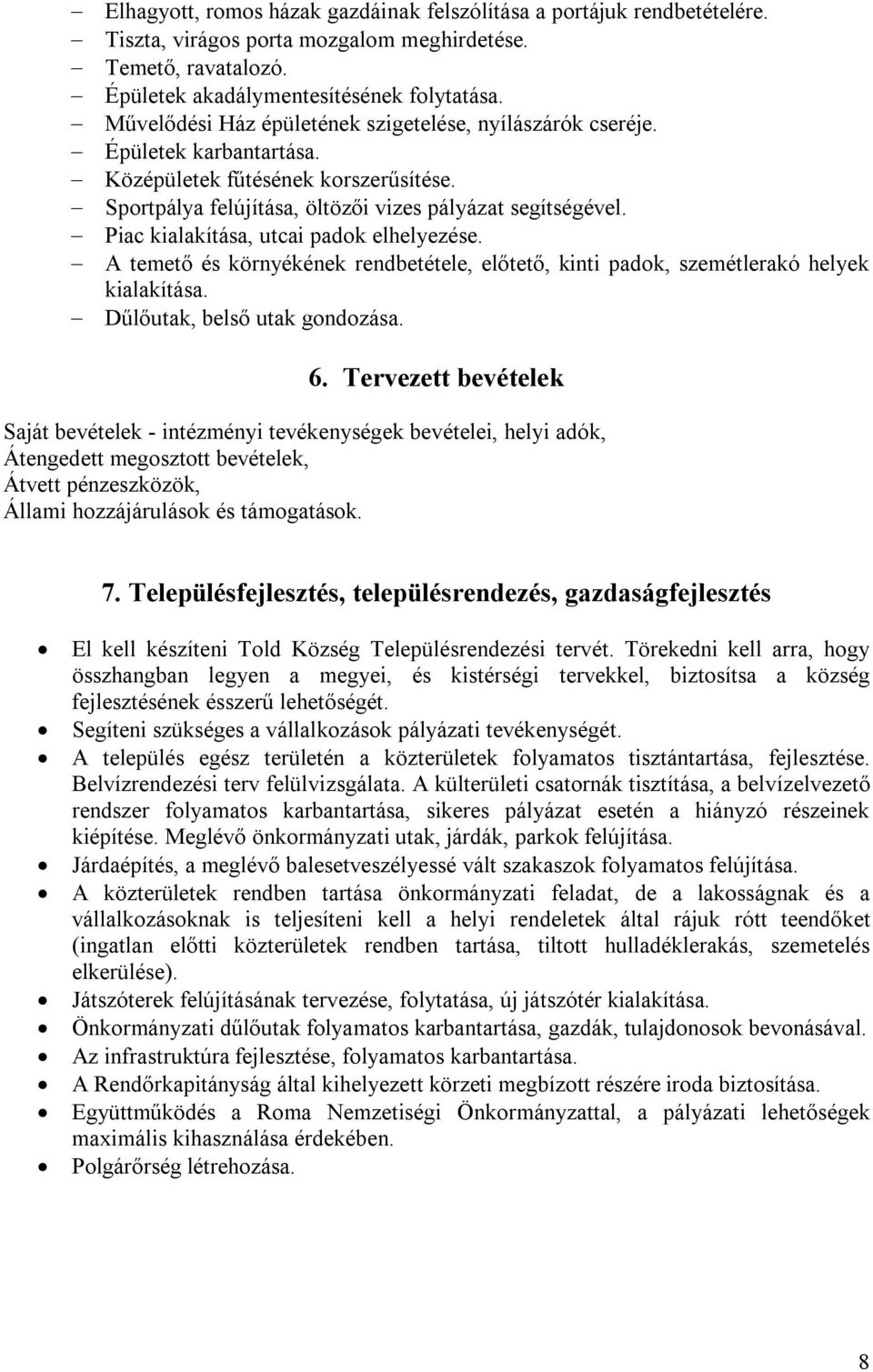 Piac kialakítása, utcai padok elhelyezése. A temető és környékének rendbetétele, előtető, kinti padok, szemétlerakó helyek kialakítása. Dűlőutak, belső utak gondozása. 6.