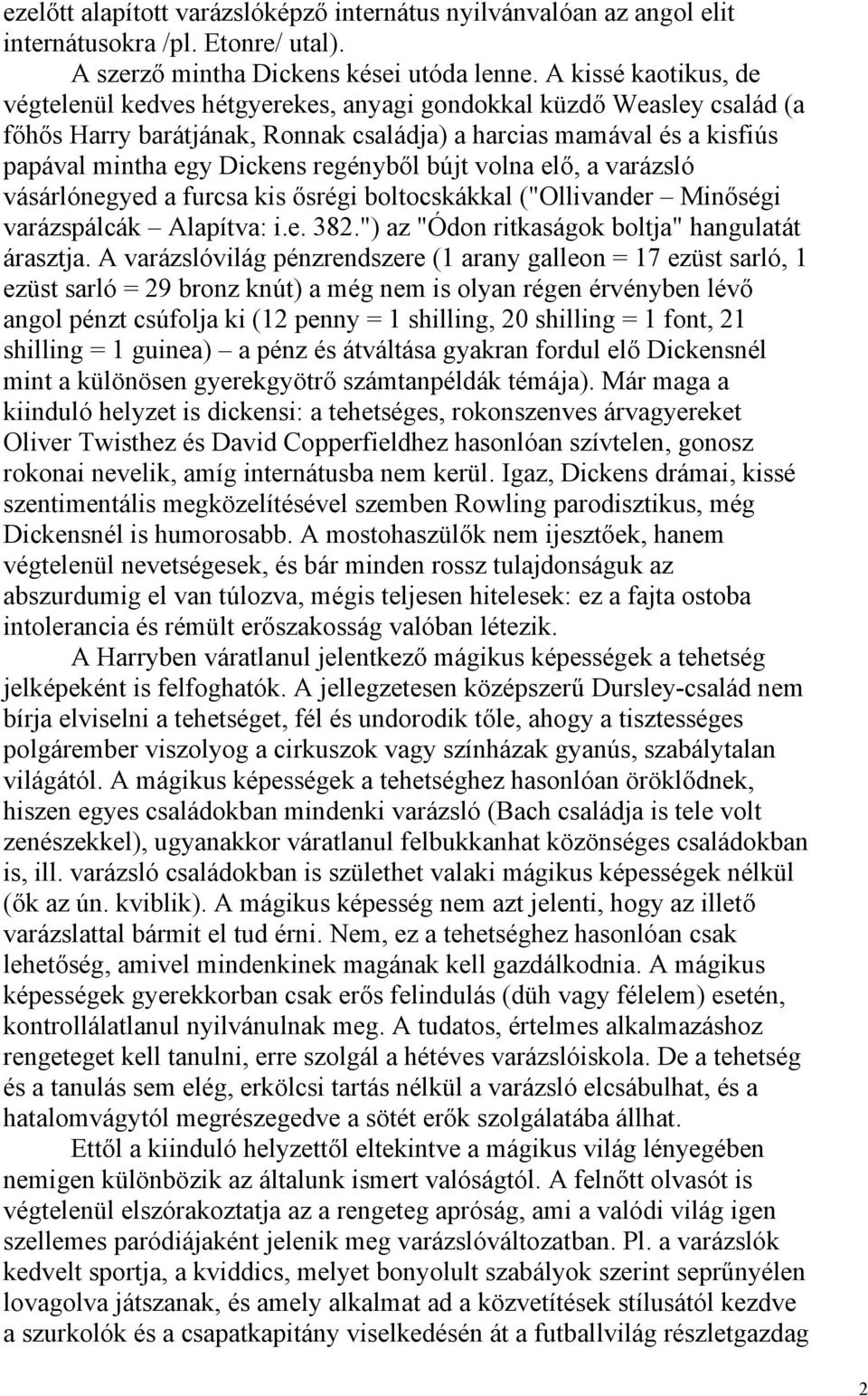 regényből bújt volna elő, a varázsló vásárlónegyed a furcsa kis ősrégi boltocskákkal ("Ollivander Minőségi varázspálcák Alapítva: i.e. 382.") az "Ódon ritkaságok boltja" hangulatát árasztja.