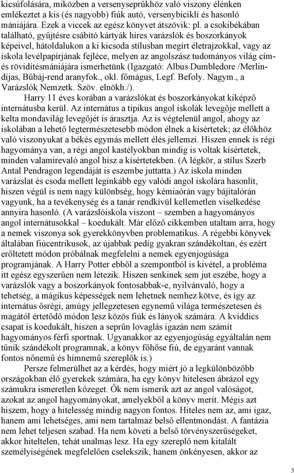 az angolszász tudományos világ címés rövidítésmániájára ismerhetünk (Igazgató: Albus Dumbledore /Merlindíjas, Bűbáj-rend aranyfok., okl. főmágus, Legf. Befoly. Nagym., a Varázslók Nemzetk. Szöv.