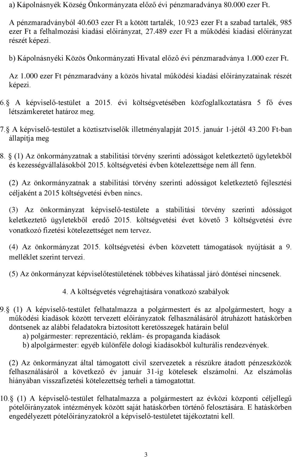 Az 1.000 ezer Ft pénzmaradvány a közös hivatal működési kiadási ainak részét képezi. 6. A képviselő-testület a 2015. évi költségvetésében közfoglalkoztatásra 5 fő éves létszámkeretet határoz meg. 7.