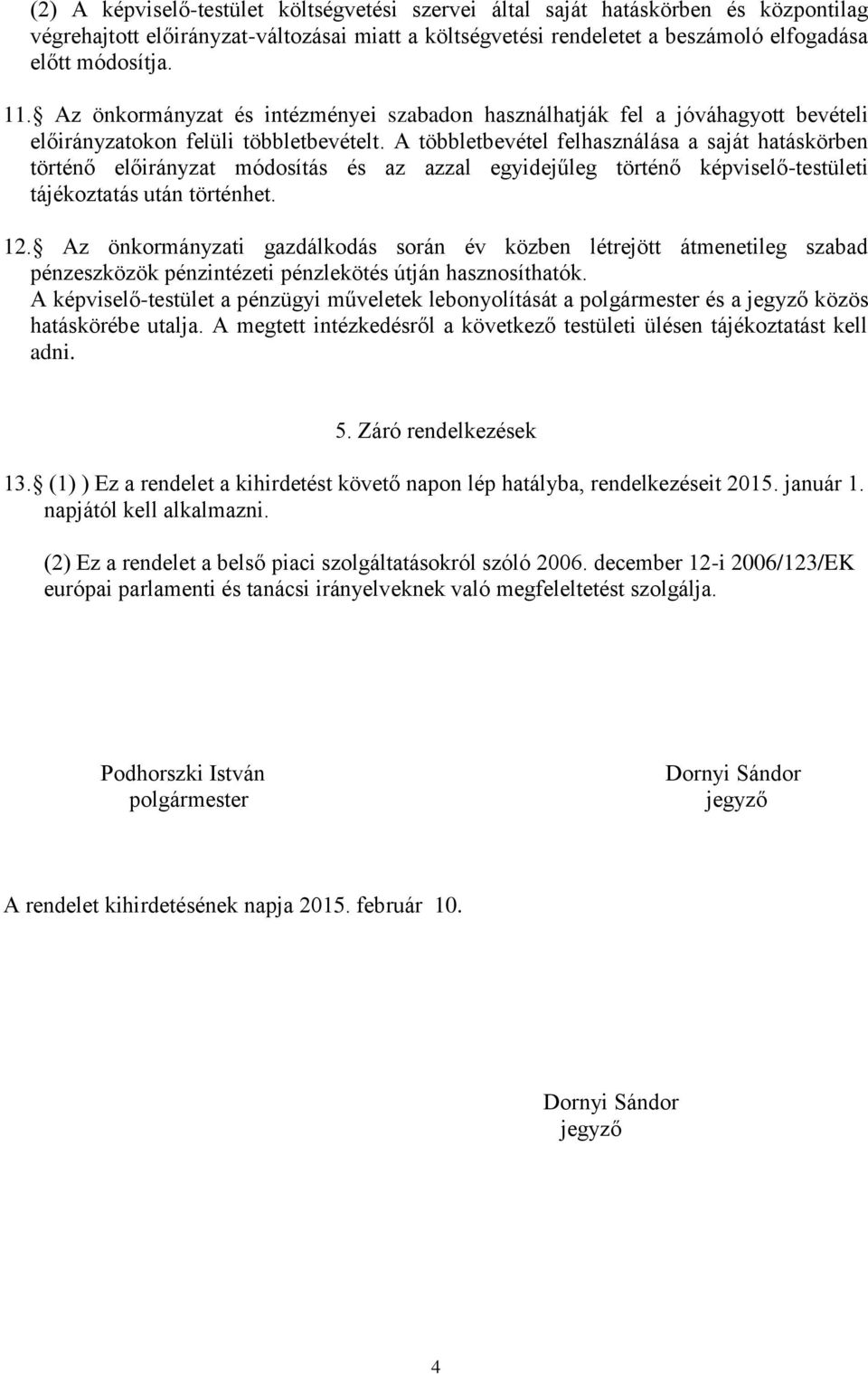 A többletbevétel felhasználása a saját hatáskörben történő módosítás és az azzal egyidejűleg történő képviselő-testületi tájékoztatás után történhet. 12.