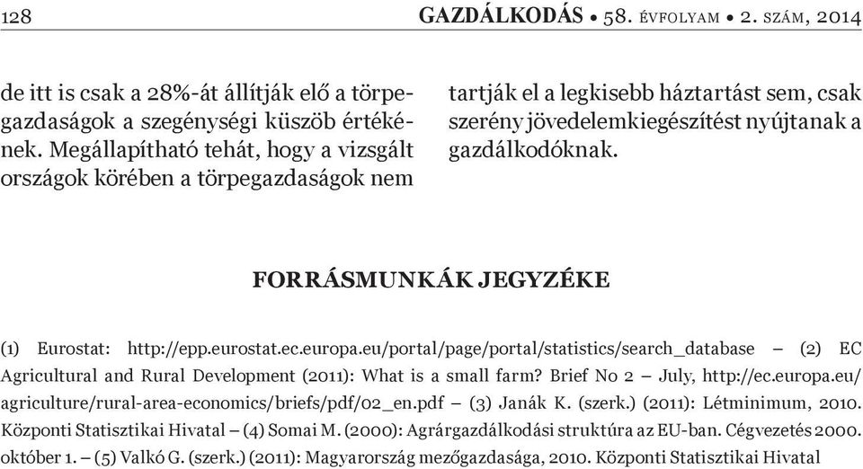 FORRÁSMUNKÁK JEGYZÉKE (1) Eurostat: http://epp.eurostat.ec.europa.eu/portal/page/portal/statistics/search_database (2) EC Agricultural and Rural Development (2011): What is a small farm?