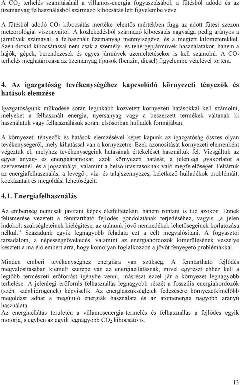 A közlekedésbl származó kibocsátás nagysága pedig arányos a jármvek számával, a felhasznált üzemanyag mennyiségével és a megtett kilométerekkel.