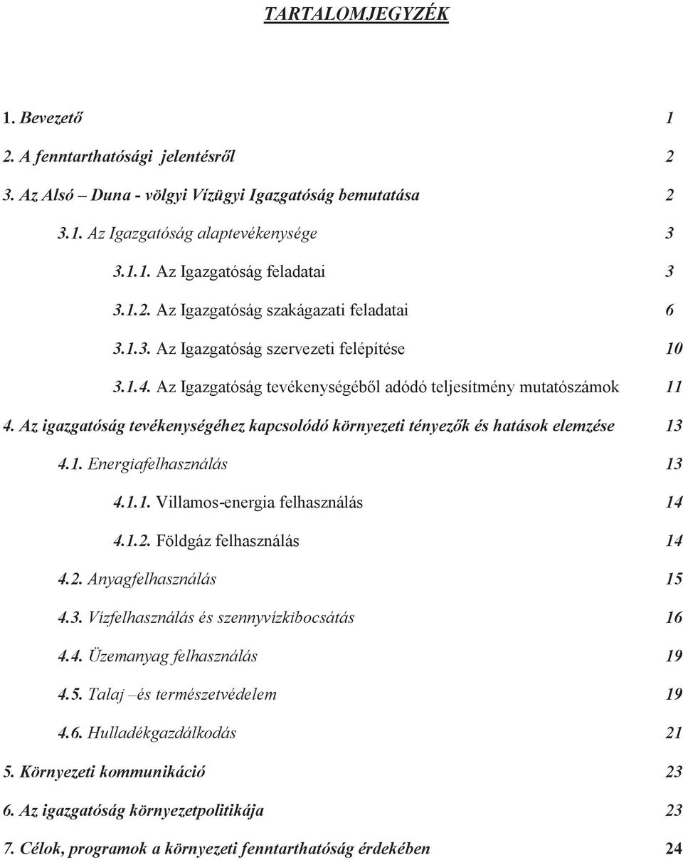 Az igazgatóság tevékenységéhez kapcsolódó környezeti tényezk és hatások elemzése 13 4.1. Energiafelhasználás 13 4.1.1. Villamos-energia felhasználás 14 4.1.2. Földgáz felhasználás 14 4.2. Anyagfelhasználás 15 4.