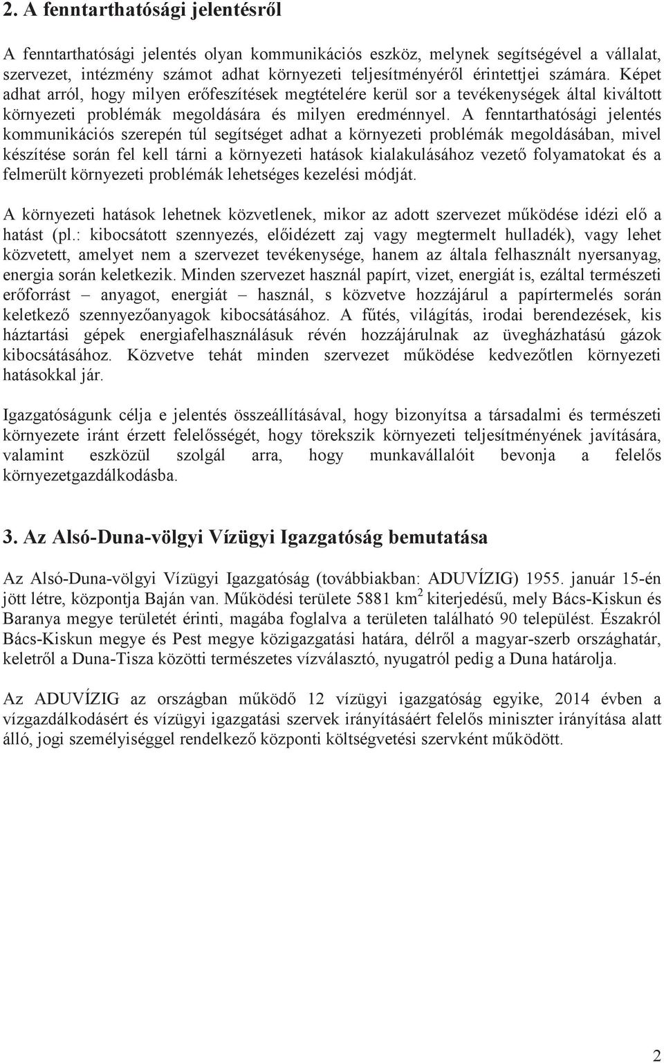 A fenntarthatósági jelentés kommunikációs szerepén túl segítséget adhat a környezeti problémák megoldásában, mivel készítése során fel kell tárni a környezeti hatások kialakulásához vezet